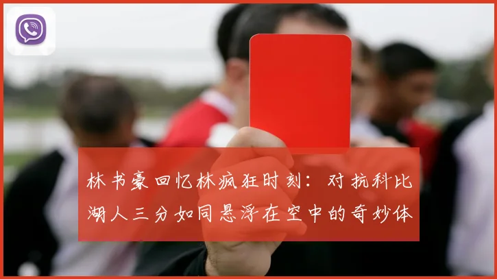 林书豪回忆林疯狂时刻：对抗科比湖人三分如同悬浮在空中的奇妙体验